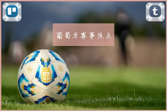 葡萄牙赛事焦点