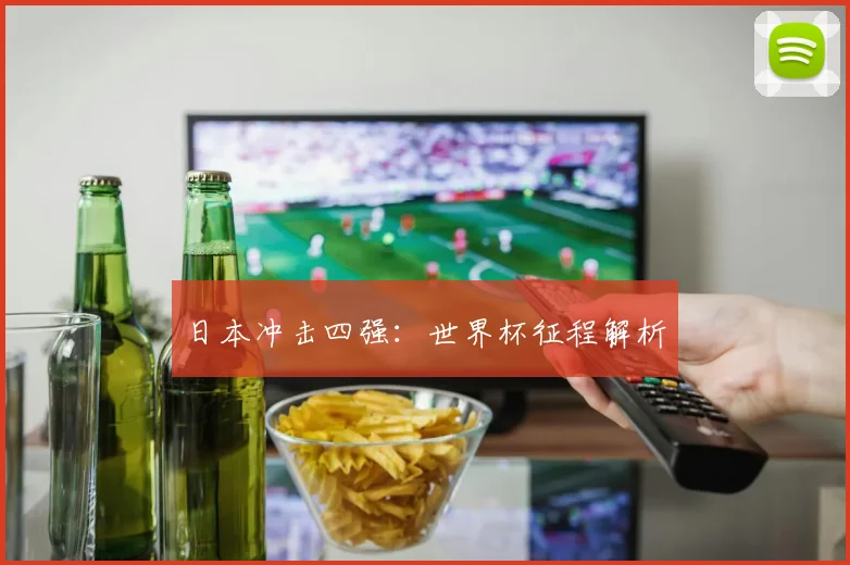 日本冲击四强：世界杯征程解析