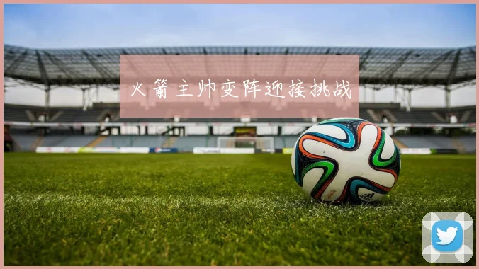 火箭主帅变阵迎接挑战