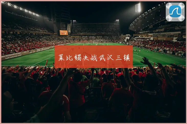 莱比锡决战武汉三镇