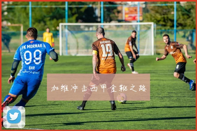 加维冲击西甲金靴之路