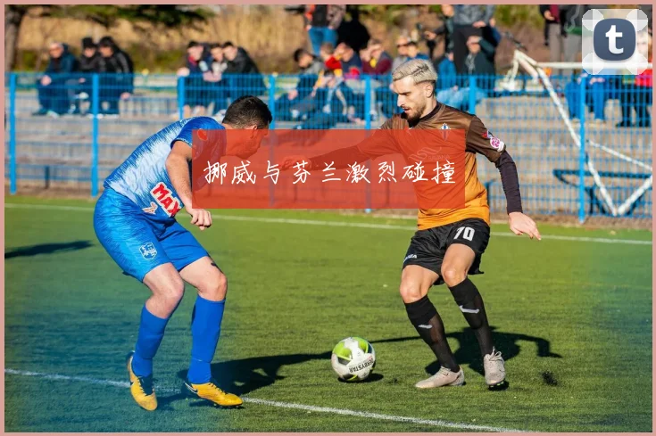挪威与芬兰激烈碰撞