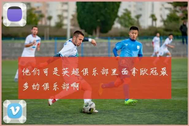 他们可是英超俱乐部里面拿欧冠最多的俱乐部啊