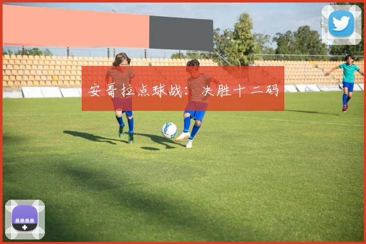 安哥拉点球战：决胜十二码