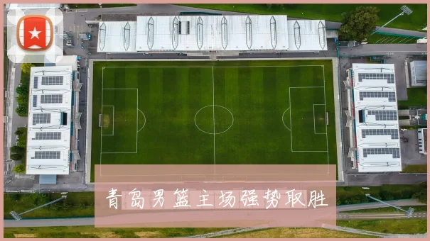 青岛男篮主场强势取胜