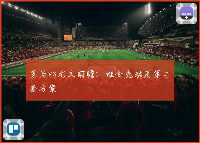 罗马vs尤文前瞻：谁会先动用第二套方案