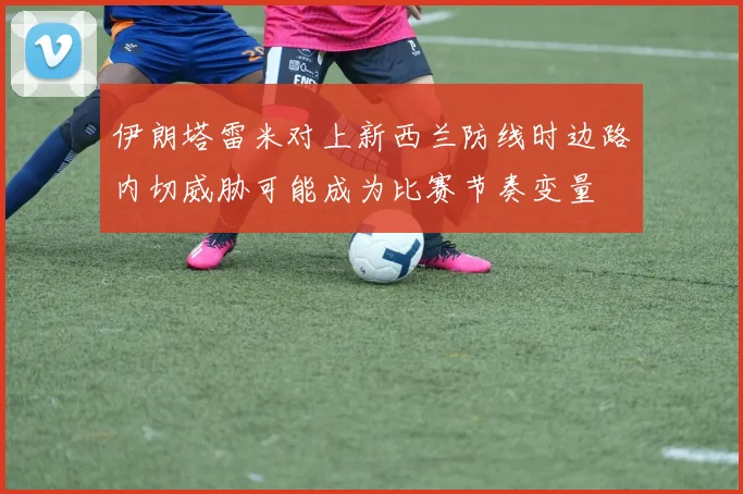 伊朗塔雷米对上新西兰防线时边路内切威胁可能成为比赛节奏变量