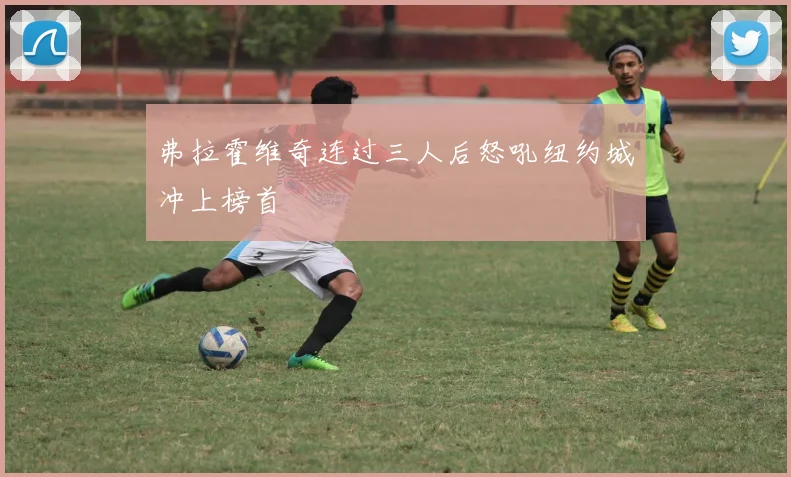 弗拉霍维奇连过三人后怒吼纽约城冲上榜首