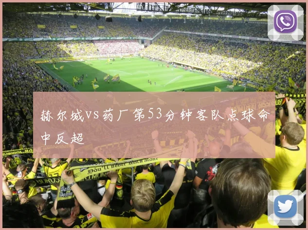 赫尔城vs药厂第53分钟客队点球命中反超